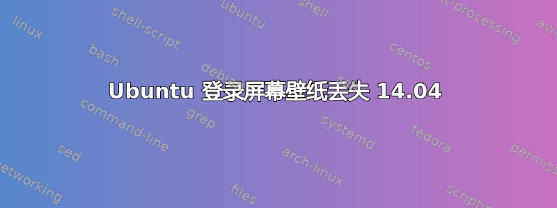 Ubuntu 登录屏幕壁纸丢失 14.04