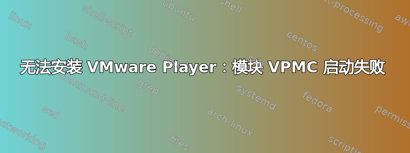 无法安装 VMware Player：模块 VPMC 启动失败