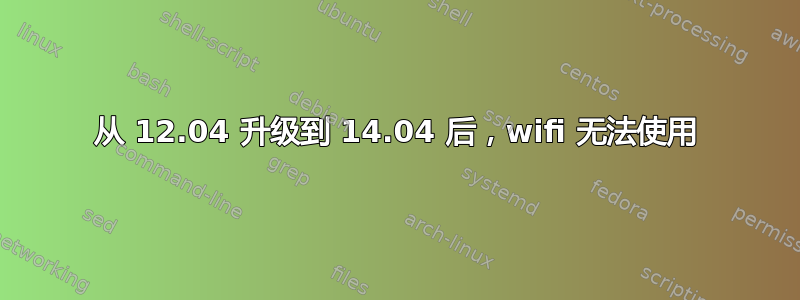 从 12.04 升级到 14.04 后，wifi 无法使用