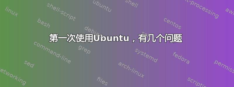 第一次使用Ubuntu，有几个问题