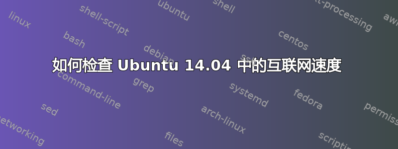 如何检查 Ubuntu 14.04 中的互联网速度