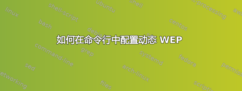 如何在命令行中配置动态 WEP