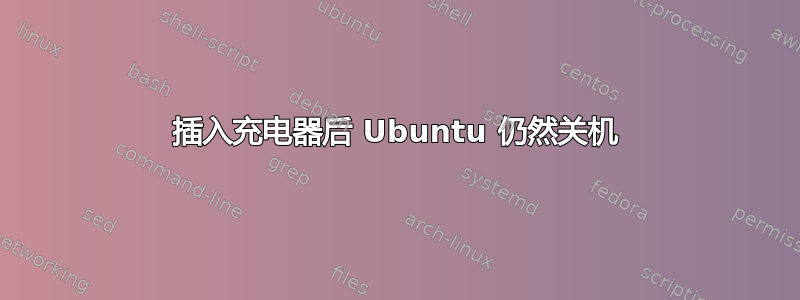 插入充电器后 Ubuntu 仍然关机