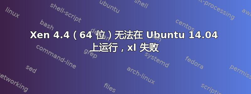 Xen 4.4（64 位）无法在 Ubuntu 14.04 上运行，xl 失败