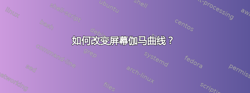 如何改变屏幕伽马曲线？