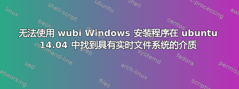 无法使用 wubi Windows 安装程序在 ubuntu 14.04 中找到具有实时文件系统的介质