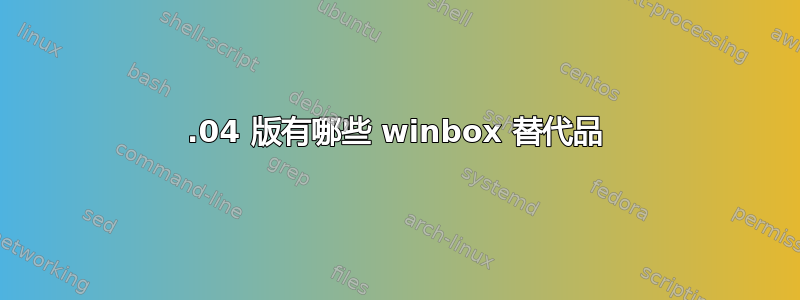 12.04 版有哪些 winbox 替代品