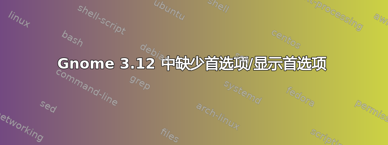 Gnome 3.12 中缺少首选项/显示首选项