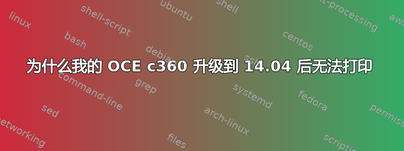 为什么我的 OCE c360 升级到 14.04 后无法打印