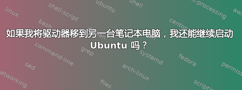 如果我将驱动器移到另一台笔记本电脑，我还能继续启动 Ubuntu 吗？