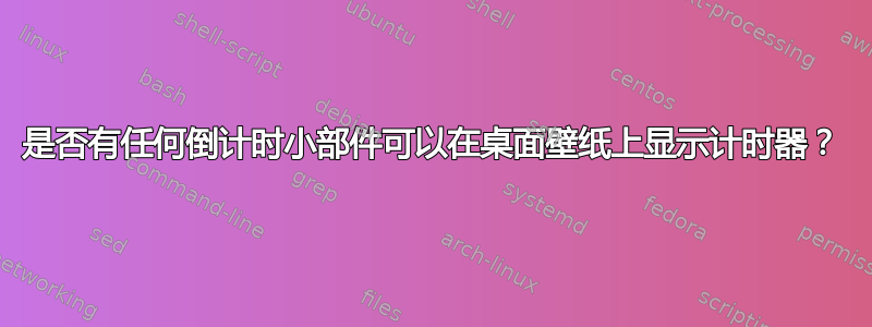 是否有任何倒计时小部件可以在桌面壁纸上显示计时器？