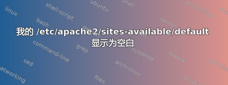 我的 /etc/apache2/sites-available/default 显示为空白