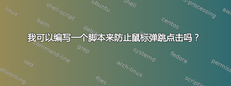 我可以编写一个脚本来防止鼠标弹跳点击吗？