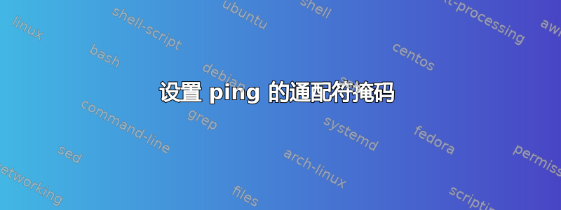 设置 ping 的通配符掩码