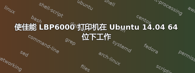 使佳能 LBP6000 打印机在 Ubuntu 14.04 64 位下工作