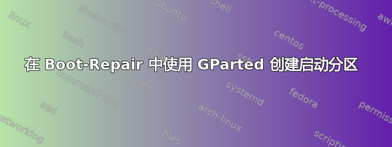 在 Boot-Repair 中使用 GParted 创建启动分区 