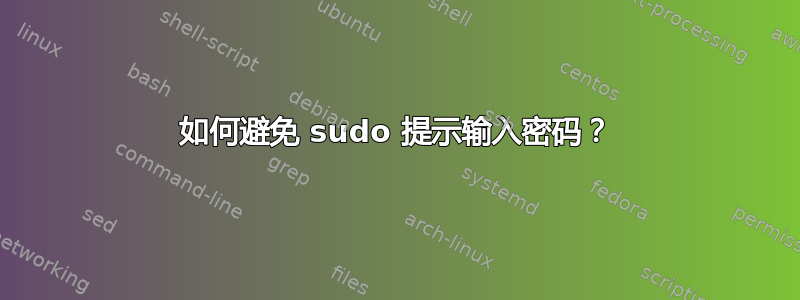 如何避免 sudo 提示输入密码？