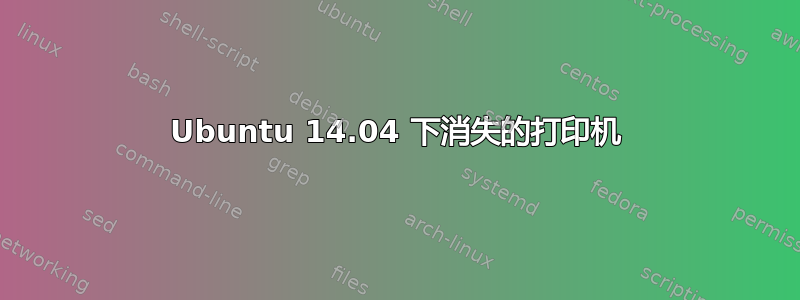 Ubuntu 14.04 下消失的打印机