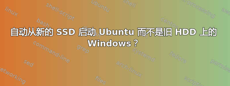 自动从新的 SSD 启动 Ubuntu 而不是旧 HDD 上的 Windows？