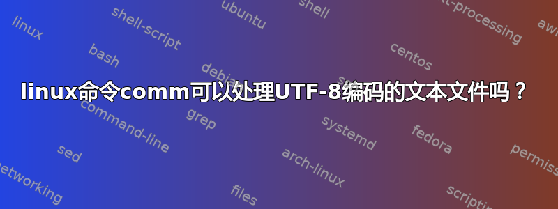 linux命令comm可以处理UTF-8编码的文本文件吗？