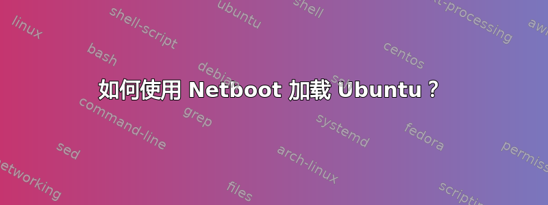 如何使用 Netboot 加载 Ubuntu？