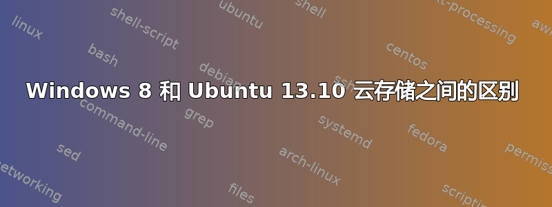 Windows 8 和 Ubuntu 13.10 云存储之间的区别