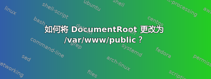 如何将 DocumentRoot 更改为 /var/www/public？