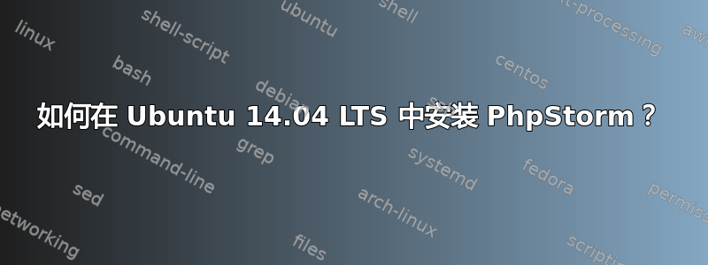 如何在 Ubuntu 14.04 LTS 中安装 PhpStorm？