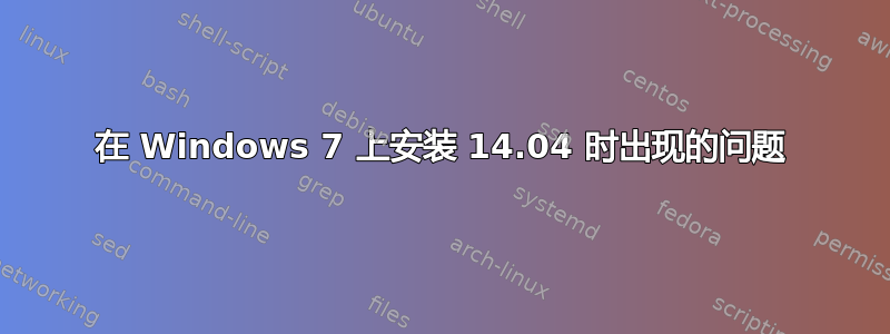 在 Windows 7 上安装 14.04 时出现的问题