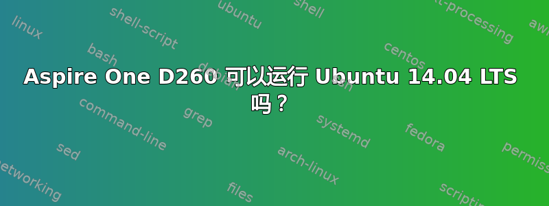 Aspire One D260 可以运行 Ubuntu 14.04 LTS 吗？