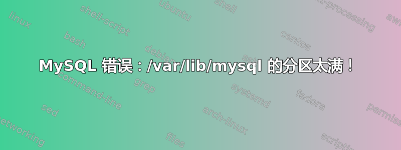 MySQL 错误：/var/lib/mysql 的分区太满！