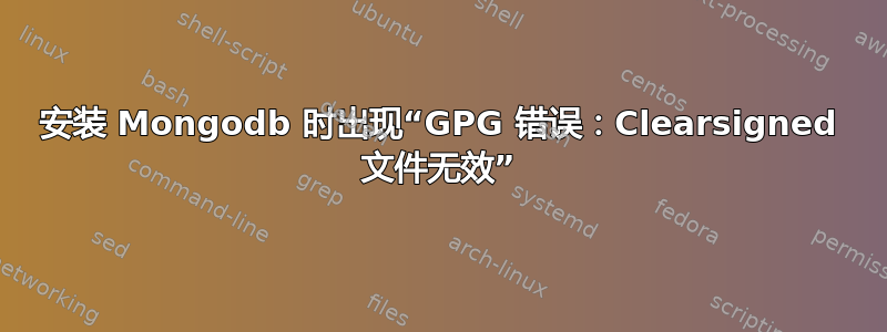 安装 Mongodb 时出现“GPG 错误：Clearsigned 文件无效”