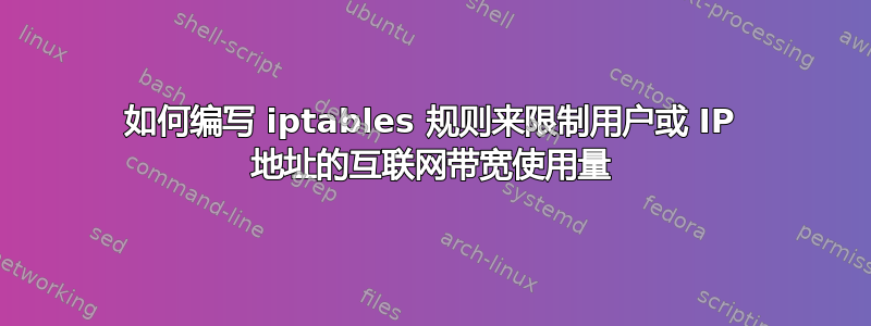 如何编写 iptables 规则来限制用户或 IP 地址的互联网带宽使用量