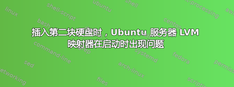 插入第二块硬盘时，Ubuntu 服务器 LVM 映射器在启动时出现问题