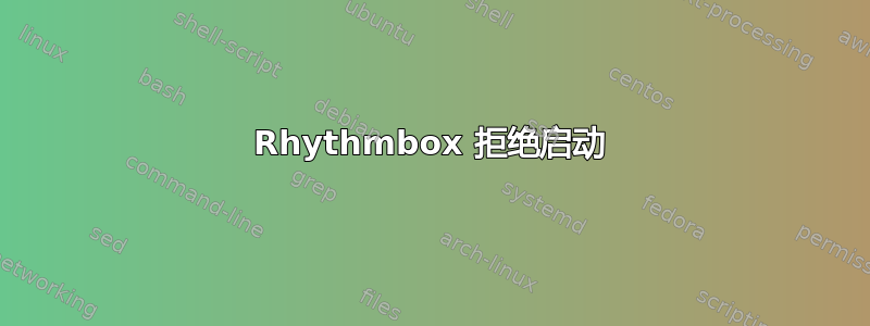 Rhythmbox 拒绝启动