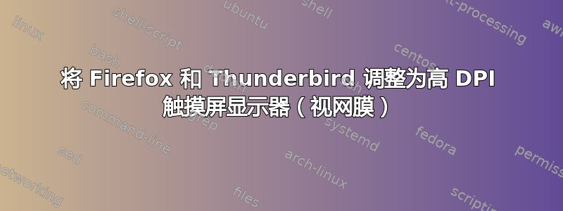 将 Firefox 和 Thunderbird 调整为高 DPI 触摸屏显示器（视网膜）