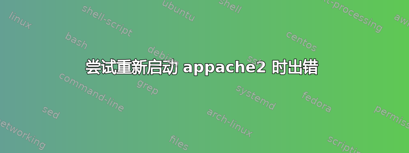 尝试重新启动 appache2 时出错