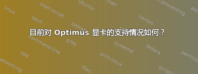 目前对 Optimus 显卡的支持情况如何？