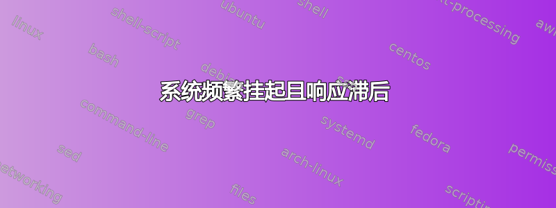 系统频繁挂起且响应滞后