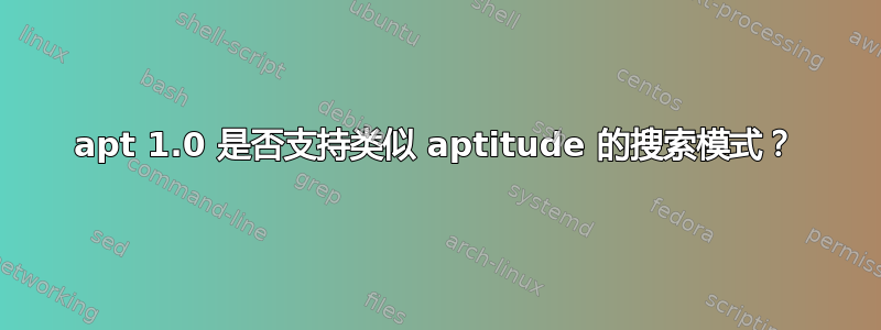 apt 1.0 是否支持类似 aptitude 的搜索模式？