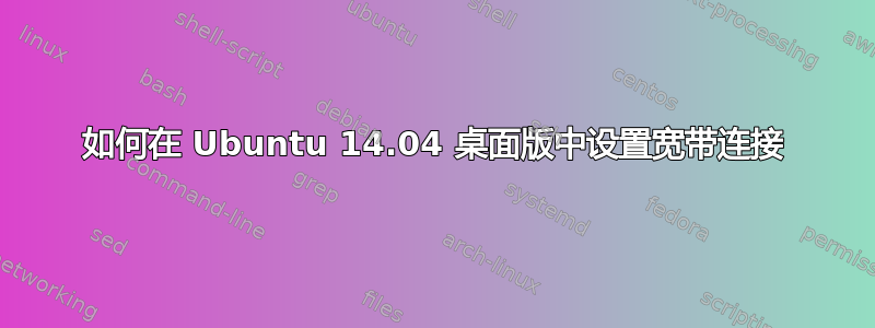 如何在 Ubuntu 14.04 桌面版中设置宽带连接