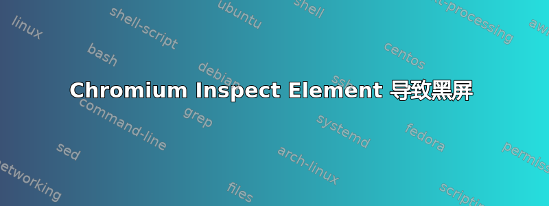 Chromium Inspect Element 导致黑屏