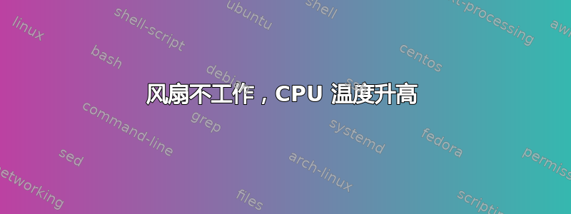 风扇不工作，CPU 温度升高