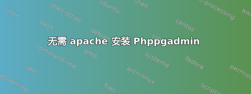 无需 apache 安装 Phppgadmin