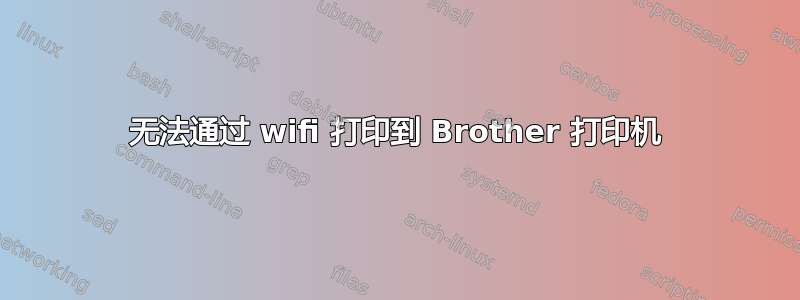 无法通过 wifi 打印到 Brother 打印机