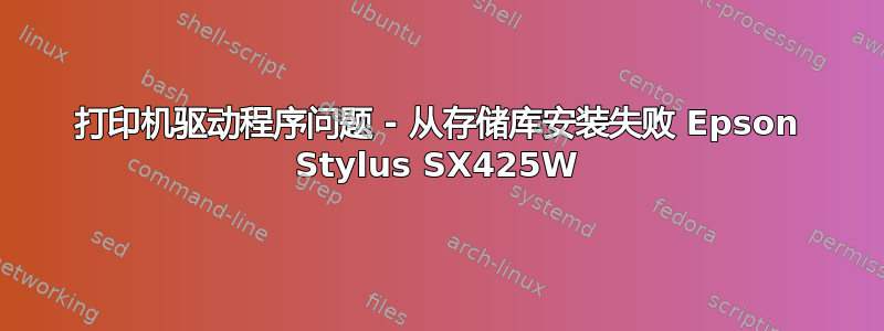 打印机驱动程序问题 - 从存储库安装失败 Epson Stylus SX425W