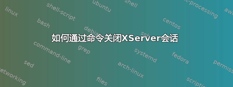 如何通过命令关闭XServer会话