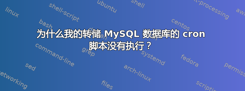 为什么我的转储 MySQL 数据库的 cron 脚本没有执行？