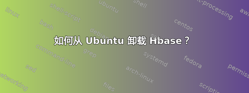 如何从 Ubuntu 卸载 Hbase？