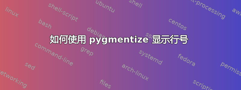 如何使用 pygmentize 显示行号